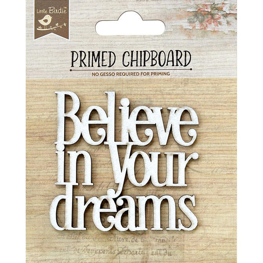 Little Birdie Primed Chipboard- Believe in Your Dreams