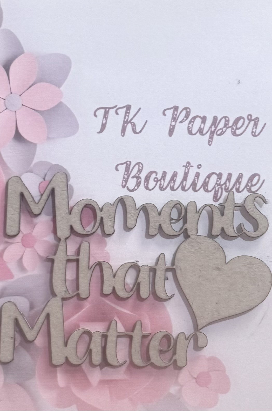 TK Paper Boutique Laser Acrylic Cut Out- Moments that Matter
