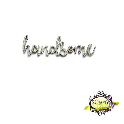2Crafty Chipboard Phrase - Handsome